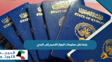 رابط نقل معلومات الجواز القديم إلى الجديد أون لاين الكويت