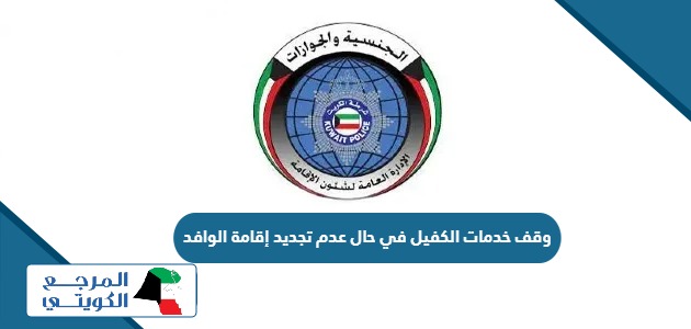 وقف خدمات الكفيل في حال عدم تجديد إقامة الوافد في الكويت 2024